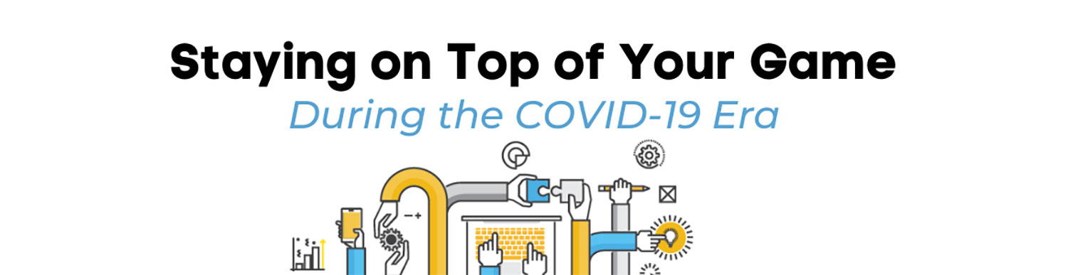 Staying on Top of Your Game During COVID-19